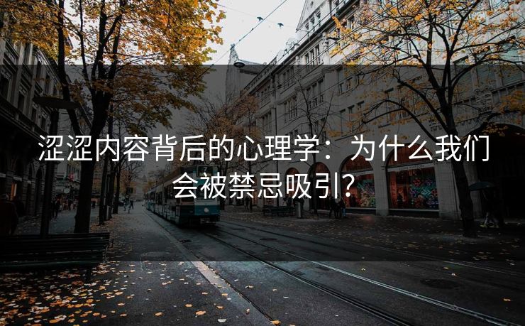 涩涩内容背后的心理学:为什么我们会被禁忌吸引? 涩涩内容背后的心理学:为什么我们会被禁忌吸引?